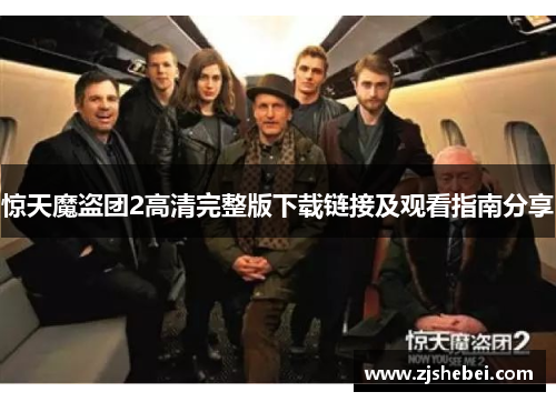 惊天魔盗团2高清完整版下载链接及观看指南分享