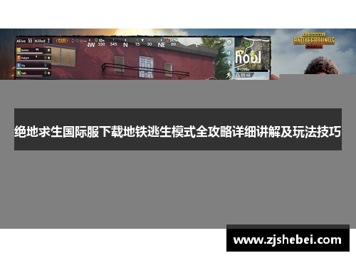 绝地求生国际服下载地铁逃生模式全攻略详细讲解及玩法技巧